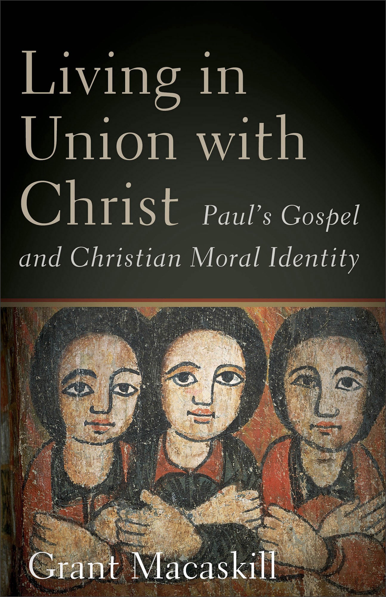 Living in Union With Christ: Paul's Gospel and Christian Moral Identity