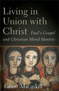 Living in Union With Christ: Paul's Gospel and Christian Moral Identity