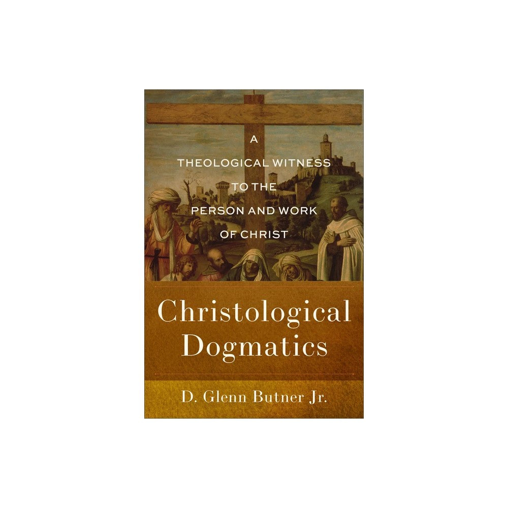 Christological Dogmatics: A Theological Witness to the Person and Work of Christ