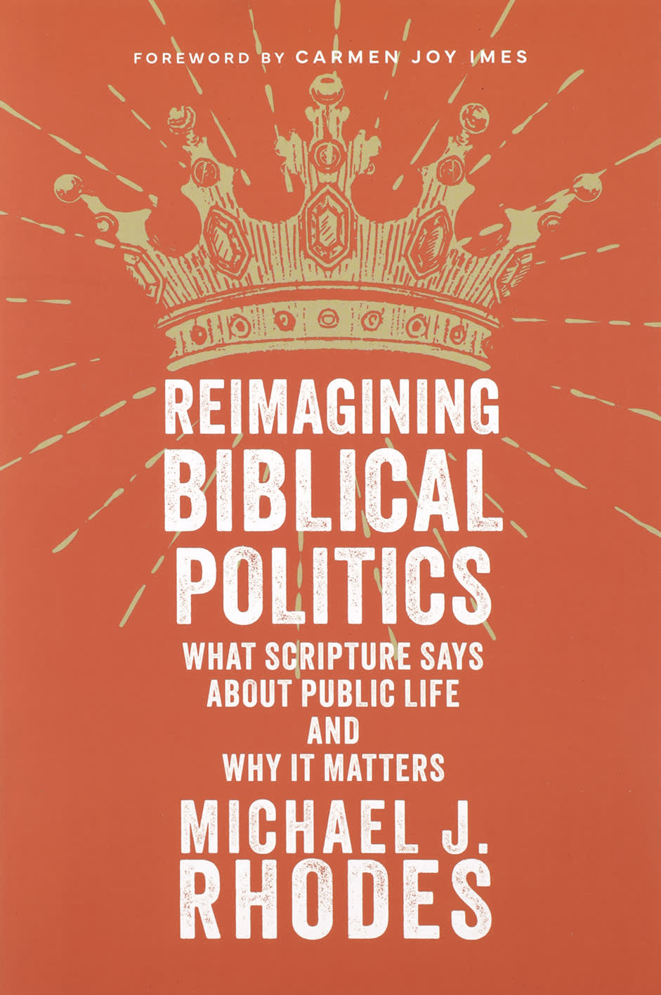 Reimagining Biblical Politics: What Scripture Says about Public Life and Why It Matters