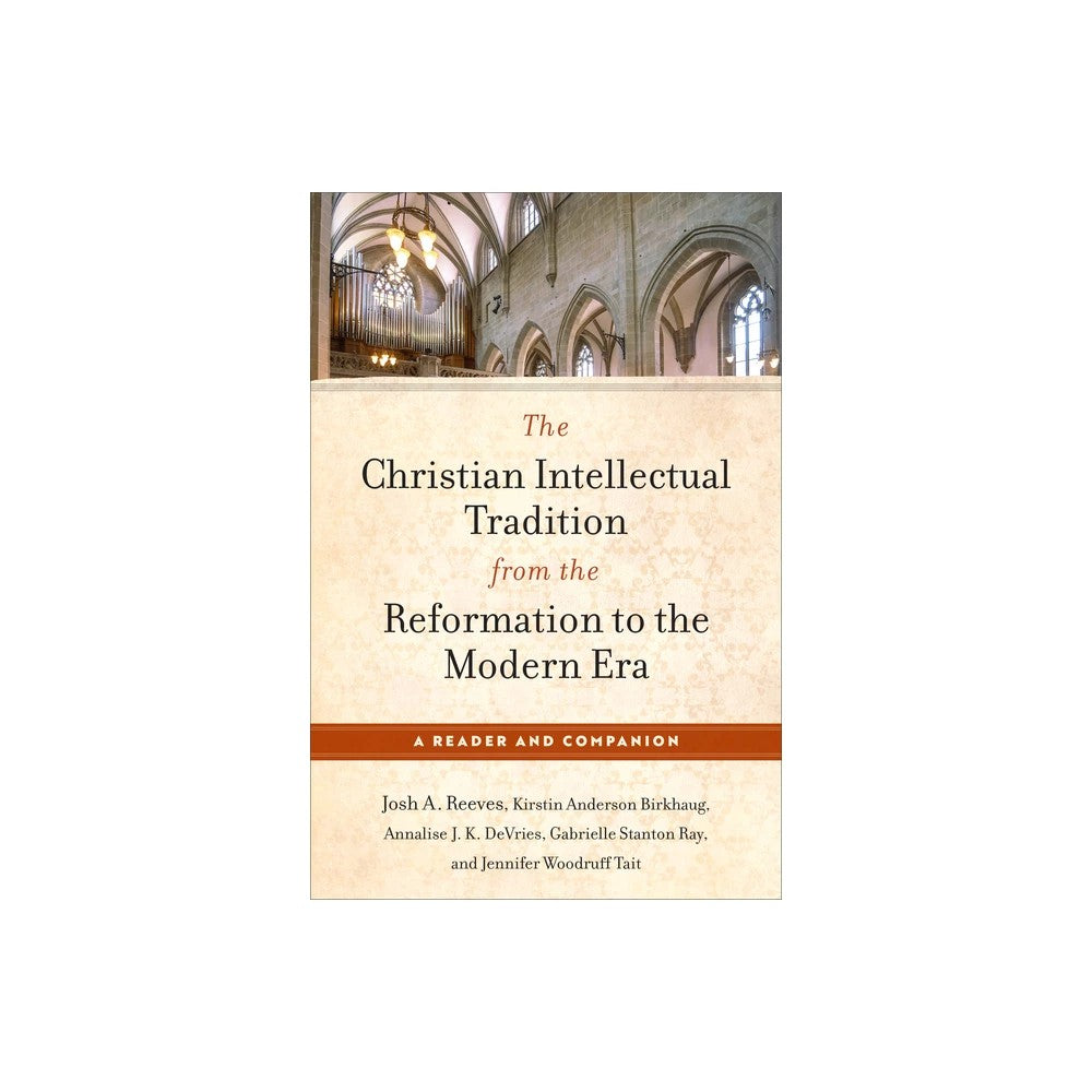 The Christian Intellectual Tradition from the Reformation to the Modern Era: A Reader and Companion