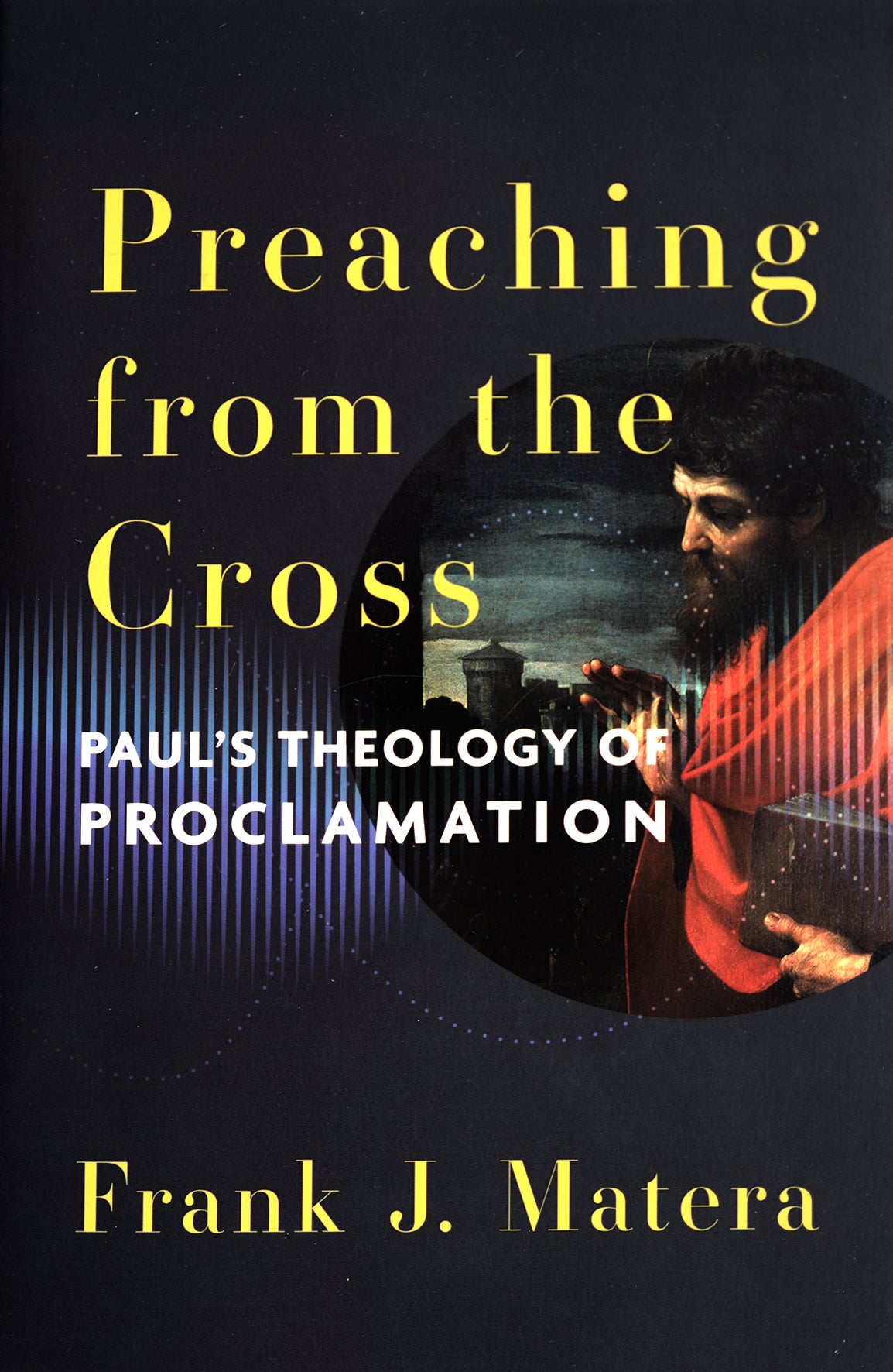 Preaching from the Cross: Paul's Theology of Proclamation
