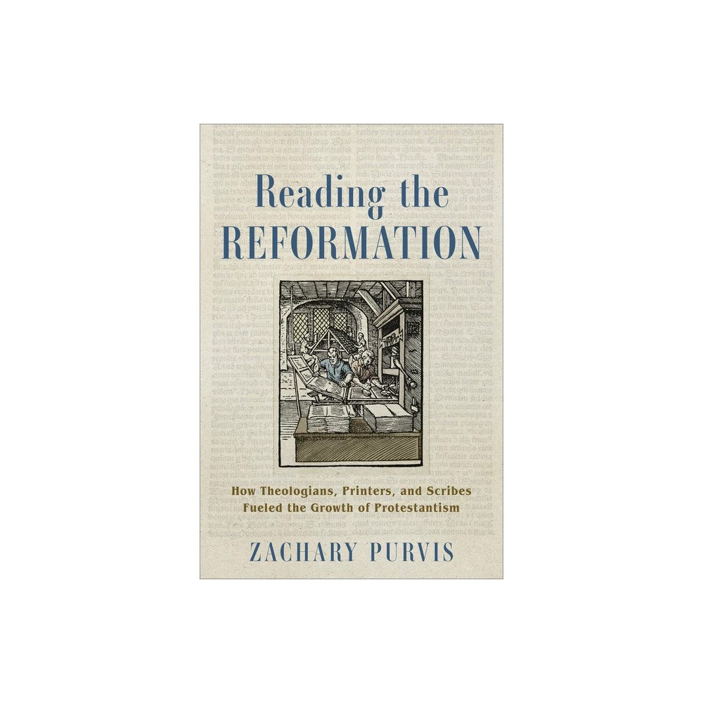 Reading the Reformation: How Theologians, Printers, and Scribes Fueled the Growth of Protestantism