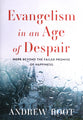 Evangelism in an Age of Despair: Hope Beyond the Failed Promise of Happiness