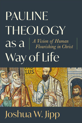 Pauline Theology as a Way of Life: A Vision of Human Flourishing in Christ