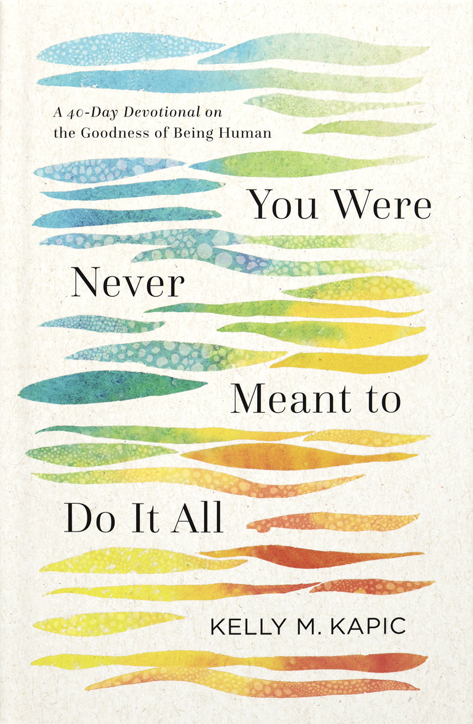 You Were Never Meant to Do It All: A 40-Day Devotional on the Goodness of Being Human