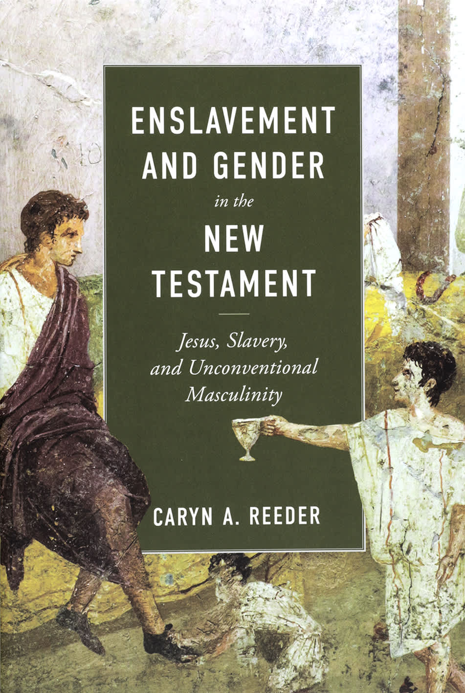 Enslavement and Gender in the New Testament: Jesus, Slavery and Unconventional Masculinity