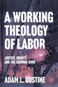 A Working Theology of Labor: Justice, Dignity and the Common Good