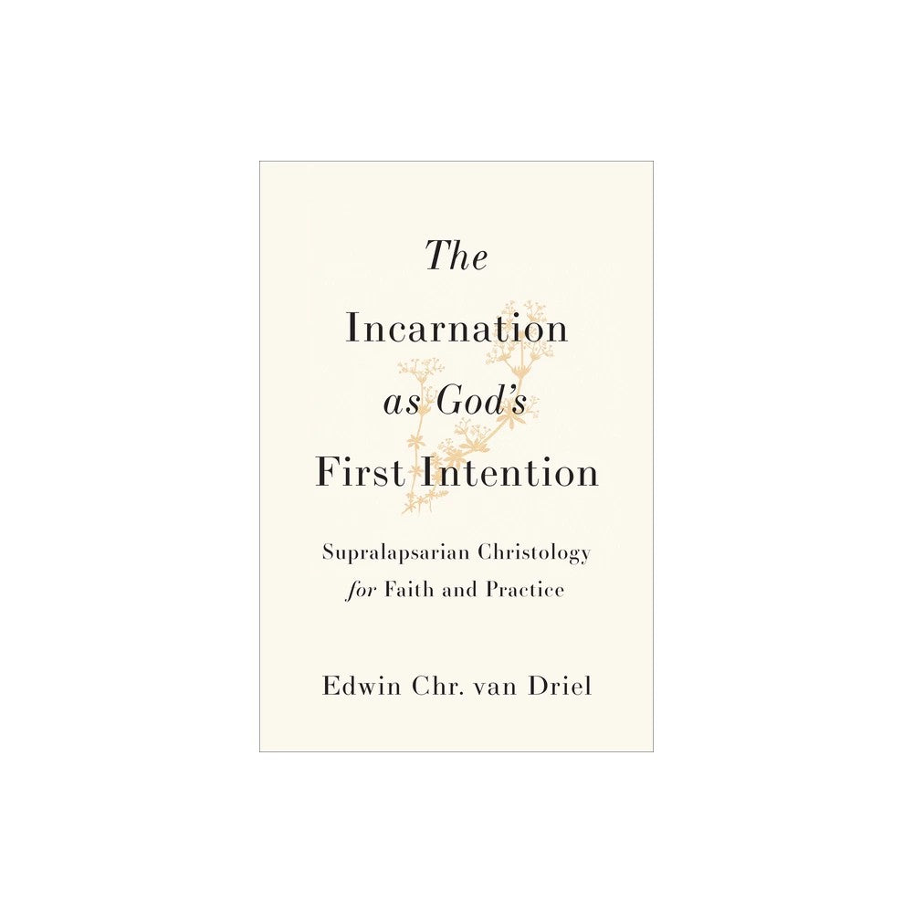 The Incarnation as God's First Intention: Supralapsarian Christology for Faith and Practice