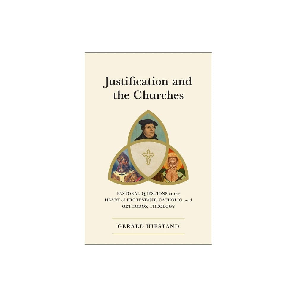  Justification and the Churches: Pastoral Questions at the Heart of Protestant, Catholic, and Orthodox Theology