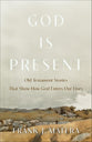 God Is Present: Old Testament Stories That Show How God Enters Our Lives
