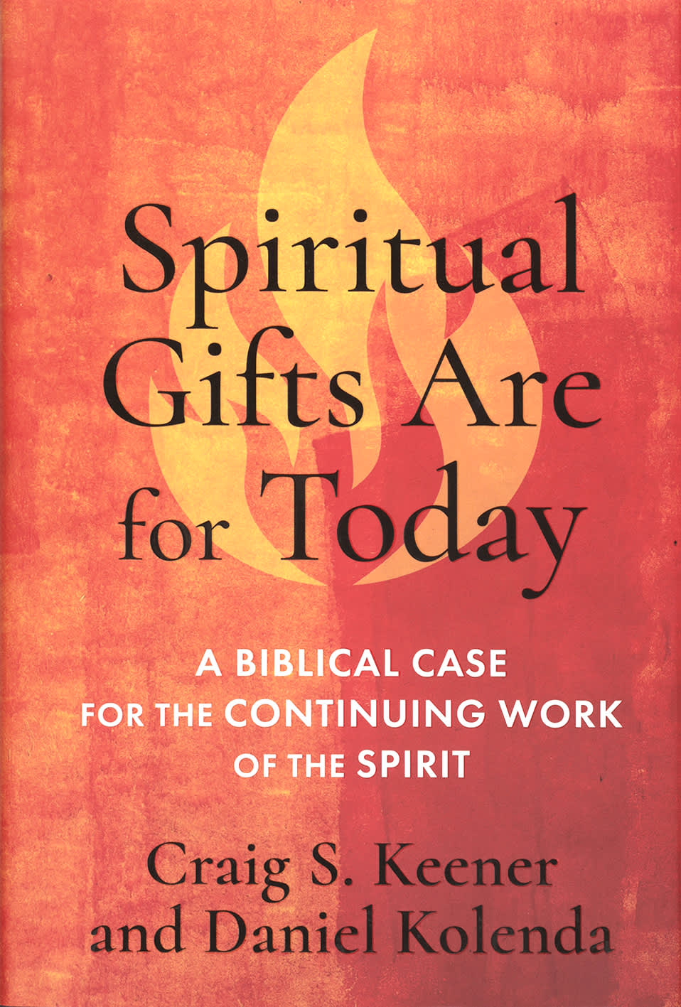 Spiritual Gifts Are for Today: A Biblical Case for the Continuing Work of the Spirit