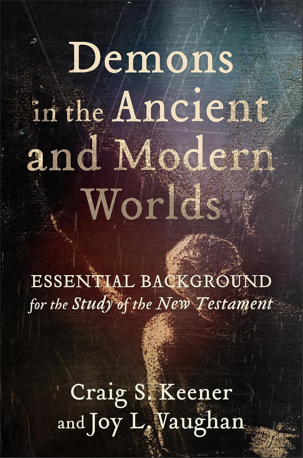 Demons in the Ancient and Modern Worlds: Essential Background for the Study of the New Testament