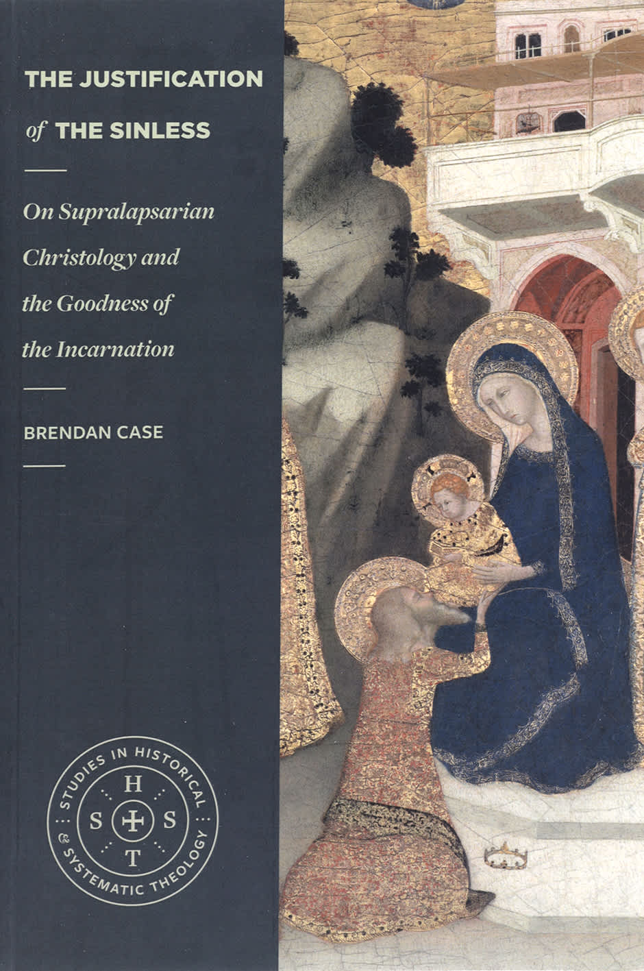 The Justification of the Sinless: On Supralapsarian Christology and the Goodness of the Incarnation (Studies in Historical and Systematic Theology Series)