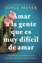 Amar a La Gente Que Es Muy Dificil De Amar: Transforme Su Mundo Cuando Aprende a Amar Incondicionalmente (Spanish)