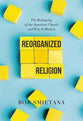 Reorganized Religion: The Reshaping of the American Church and Why It Matters: