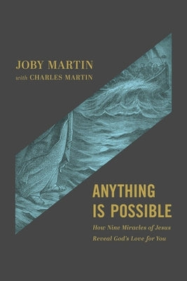 Anything is Possible: How Nine Miracles of Jesus Reveal God's Love For You