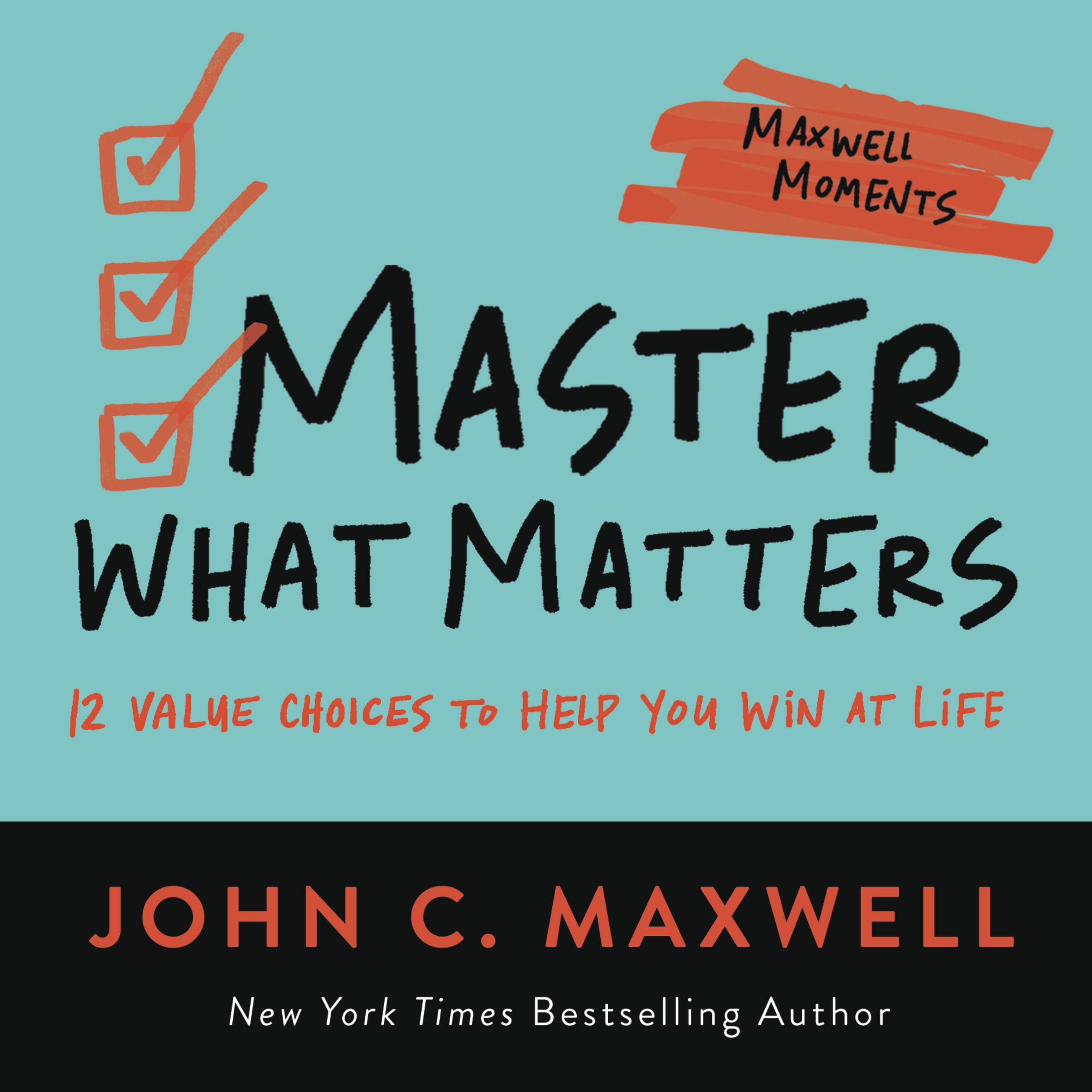 Master What Matters: 12 Value Choices to Help You Win At Life (Maxwell Moments Series)