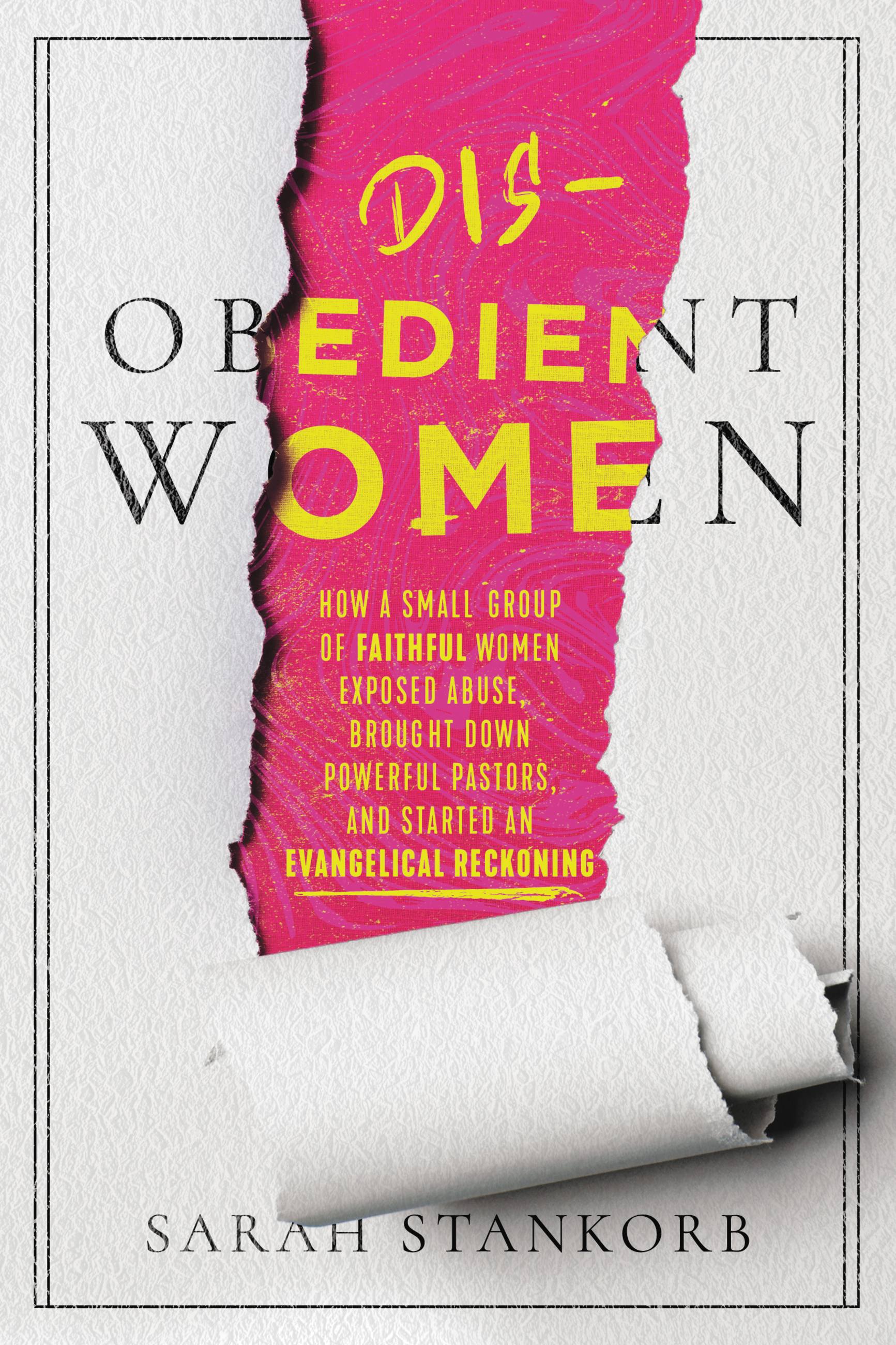 Disobedient Women: How a Small Group of Faithful Women Exposed Abuse, Brought Down Powerful Pasters, and Ignited An Evangelical Reckoning