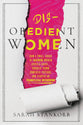 Disobedient Women: How a Small Group of Faithful Women Exposed Abuse, Brought Down Powerful Pastors, and Started an Evangelical Reckoning