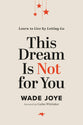 This Dream is Not For You: Learn to Live By Letting Go