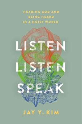 Listen, Listen, Speak: Hearing God and Being Heard in a Noisey World