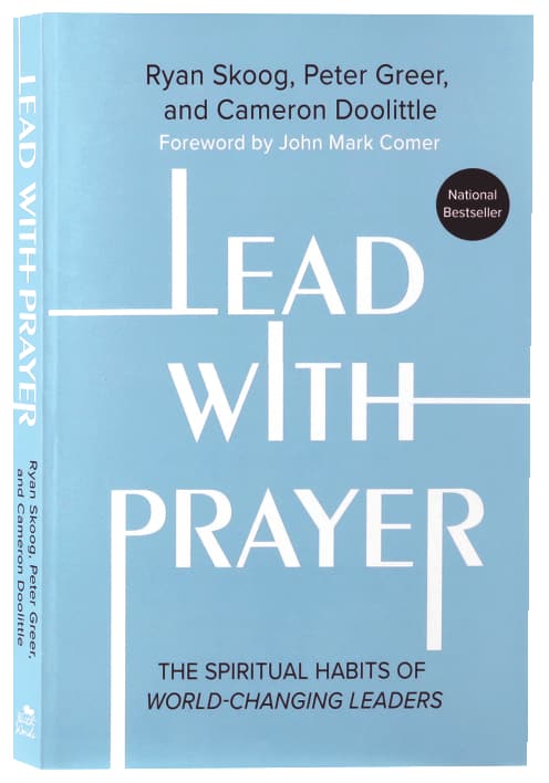 Lead with Prayer: The Spiritual Habits of World-Changing Leaders