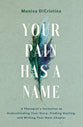 Your Pain Has a Name: A Therapist's Invitation to Owning Your Story, Healing from Past Wounds, and Creating the Future You Want