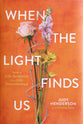 When the Light Finds Us: From a Life Sentence to a Life Transformed
