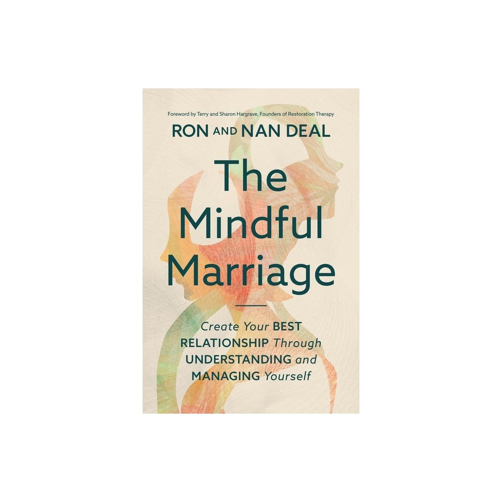The Mindful Marriage: Create Your Best Relationship Through Understanding and Managing Yourself