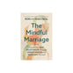 The Mindful Marriage: Create Your Best Relationship Through Understanding and Managing Yourself