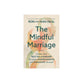 The Mindful Marriage: Create Your Best Relationship Through Understanding and Managing Yourself