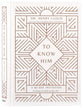 To Know Him: A 90-Day Invitation to Come to God as You Are