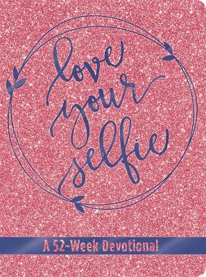 Love Your Selfie: A 52 Week Devotional Journal