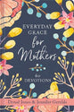 Everyday Grace For Mothers: 60 Devotions