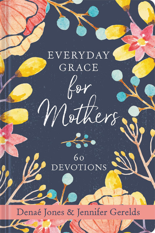 Everyday Grace For Mothers: 60 Devotions