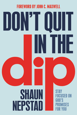 Don't Quit in the Dip: Stay Focused on God's Promises For You