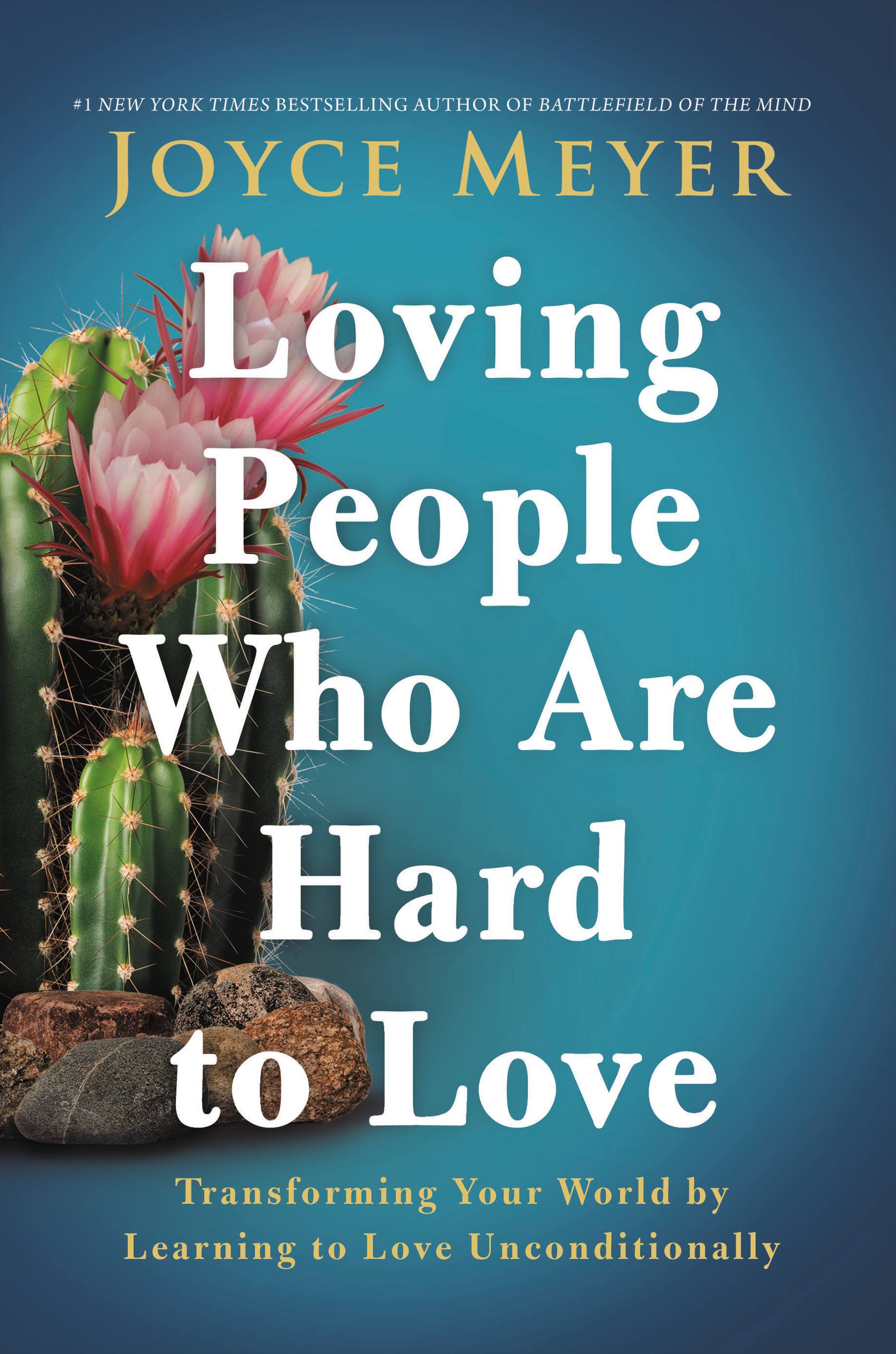 Loving People Who Are Hard to Love: Transforming Your World By Learning to Love Unconditionally