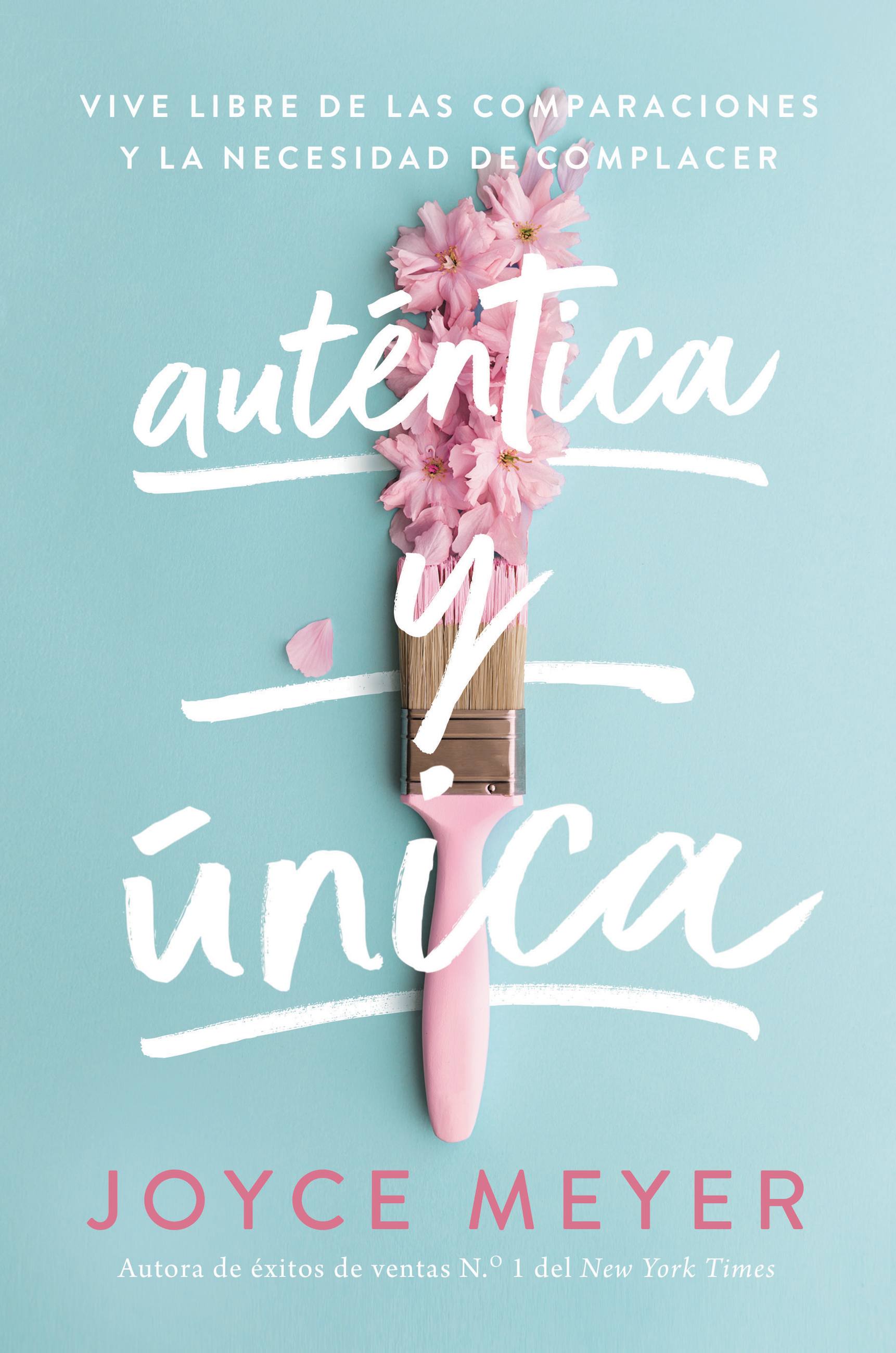 Autentica Y Unica: Viva Libre De Las Comparaciones Y La Necesidad De Complacer (Spanish)