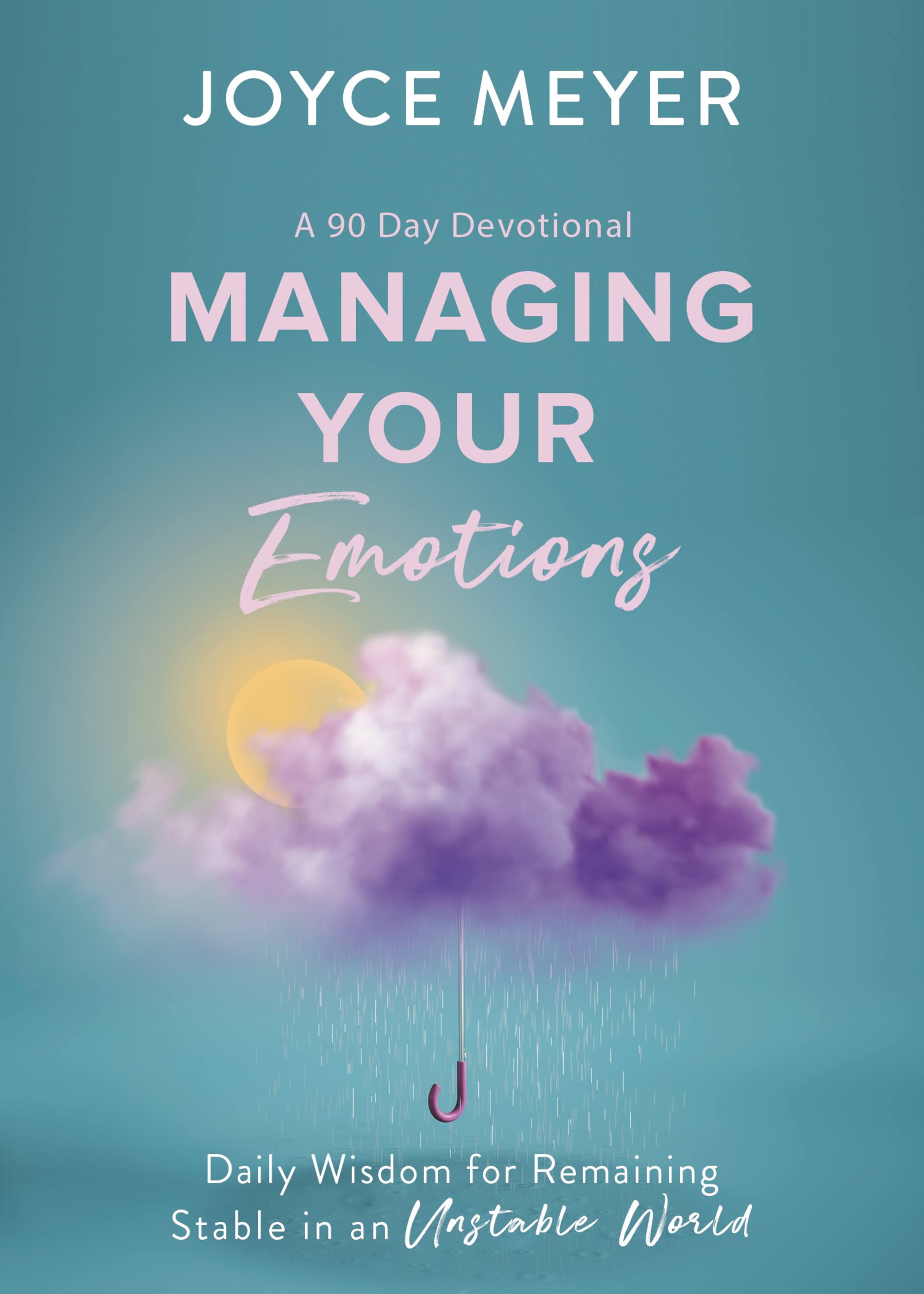 Managing Your Emotions: Daily Wisdom For Remaining Stable in An Unstable World, a 90 Day Devotional