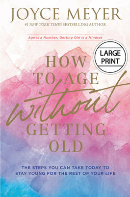 How to Age Without Getting Old: The Steps You Can Take Today to Stay Young For the Rest of Your Life (Large Print)