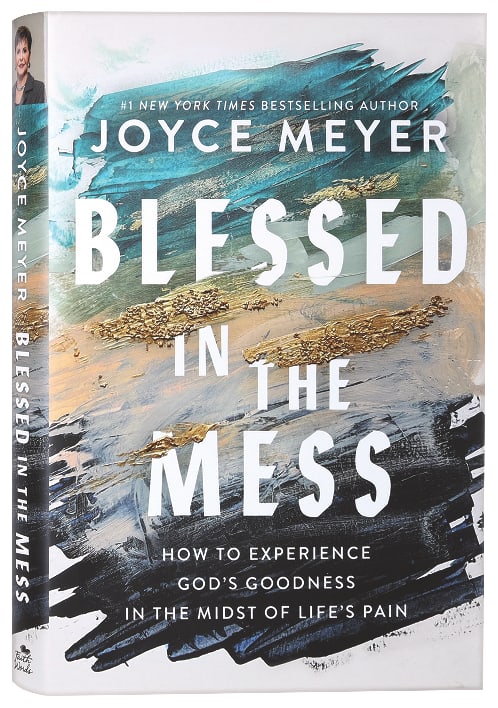 Blessed in the Mess: How to Experience God's Goodness in the Midst of Life's Pain