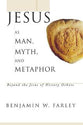 Jesus as Man, Myth, and Metaphor: Beyond the Jesus of History Debate