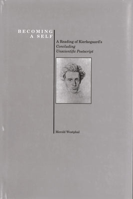 Becoming a Self: A Reading of Kierkegaard's "Concluding Unscientific Postscript"