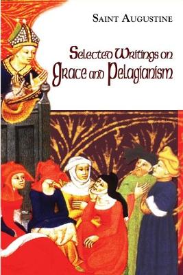 Selected Writings on Grace and Pelagianism (Works Of Saint Augustine Series)