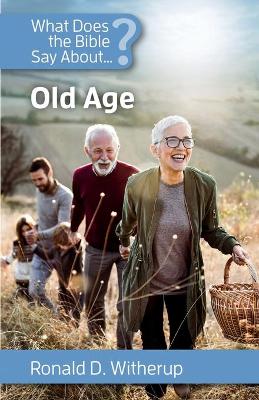 What Does the Bible Say About Old Age? (What Does The Bible Say About Series)