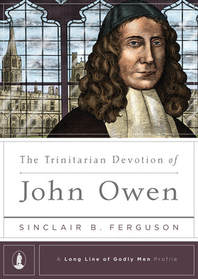 The Trinitarian Devotion of John Owen (Long Line Of Godly Men Series)