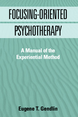 Focusing-Oriented Psychotherapy a Manual of the Experiential Method