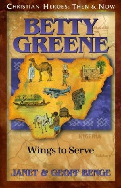 Betty Greene - Wings to Serve (Christian Heroes Then & Now Series)