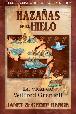 Hazanas En El Hielo: Wilfred Grenfell (Christian Heroes Then & Now Series) (Spanish)